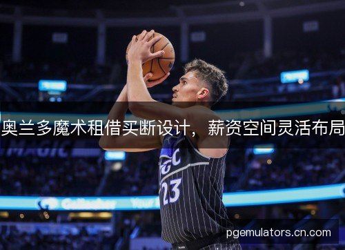 奥兰多魔术租借买断设计，薪资空间灵活布局